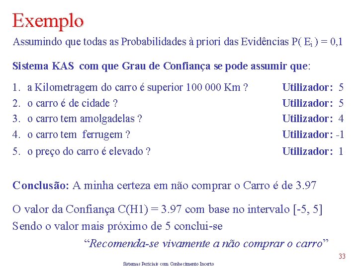 Exemplo Assumindo que todas as Probabilidades à priori das Evidências P( Ei ) =