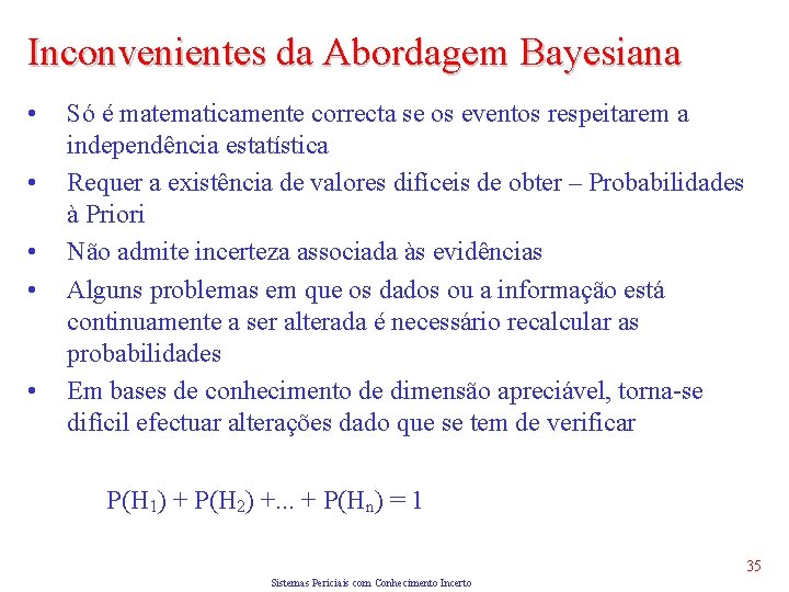 Inconvenientes da Abordagem Bayesiana • • • Só é matematicamente correcta se os eventos