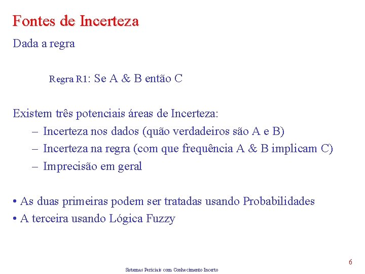 Fontes de Incerteza Dada a regra R 1: Se A & B então C