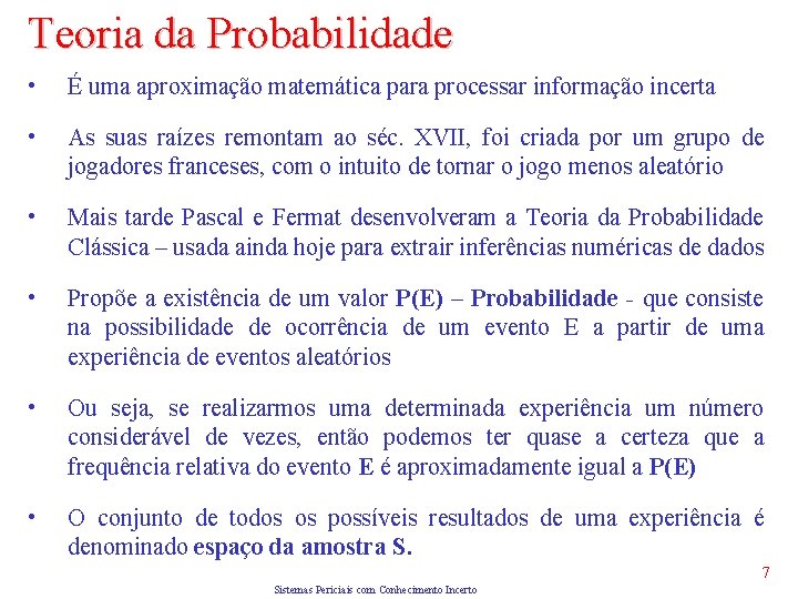 Teoria da Probabilidade • É uma aproximação matemática para processar informação incerta • As