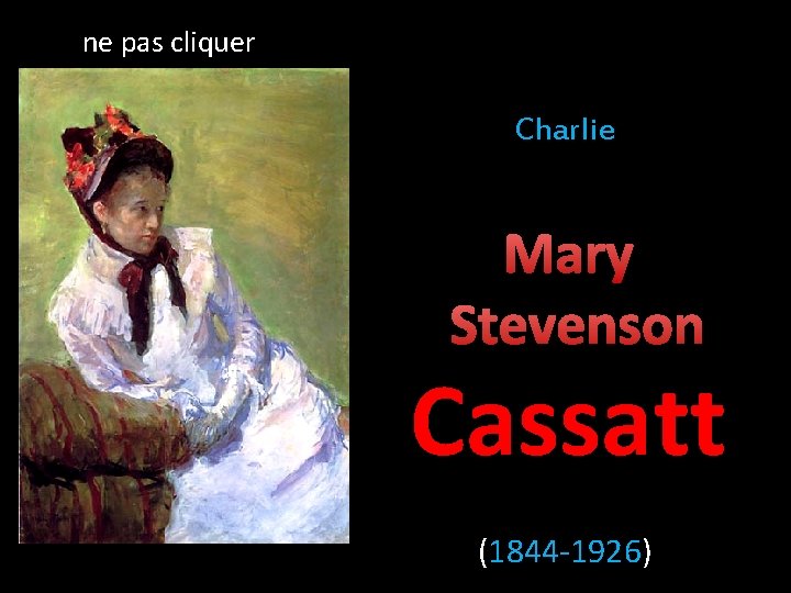 ne pas cliquer Charlie Mary Stevenson Cassatt (1844 -1926) ne pas cliquer Charlie Mary Stevenson Cassatt (1844 -1926)