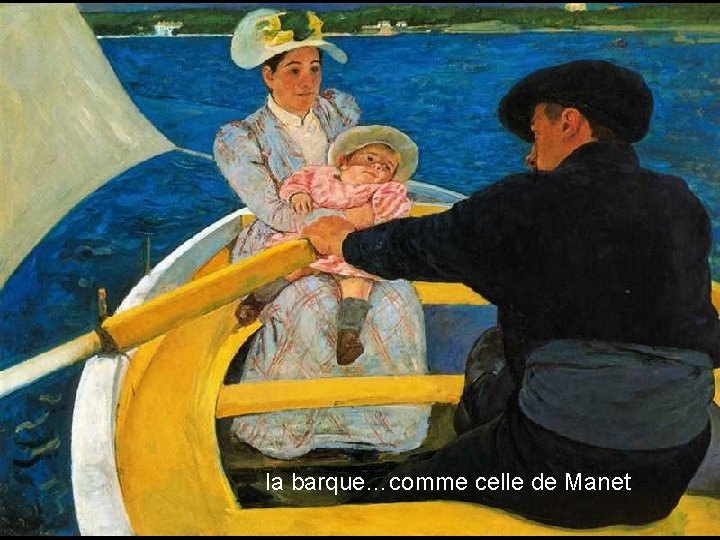 la barque…comme celle de Manet la barque…comme celle de Manet