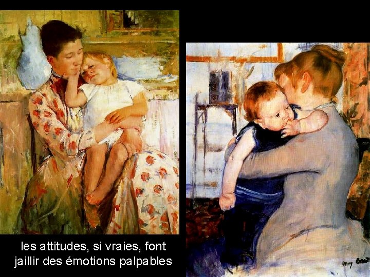 les attitudes, si vraies, font jaillir des émotions palpables les attitudes, si vraies, font jaillir des émotions palpables