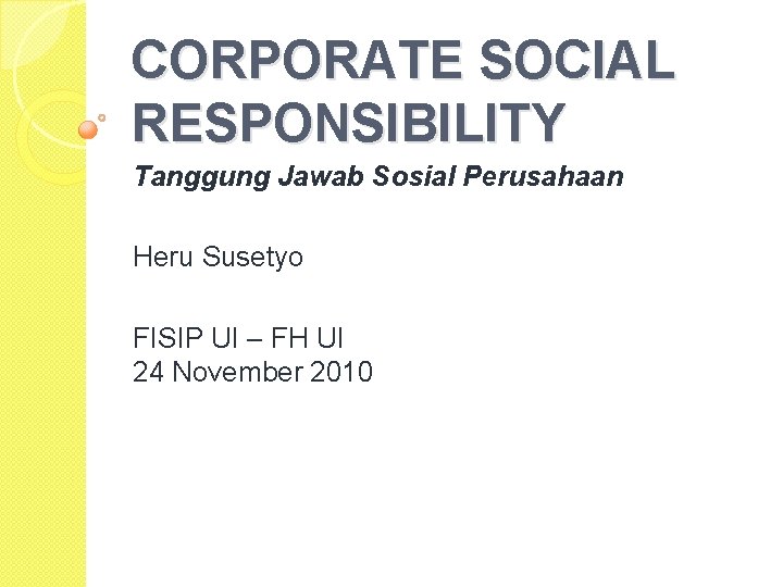 CORPORATE SOCIAL RESPONSIBILITY Tanggung Jawab Sosial Perusahaan Heru Susetyo FISIP UI – FH UI