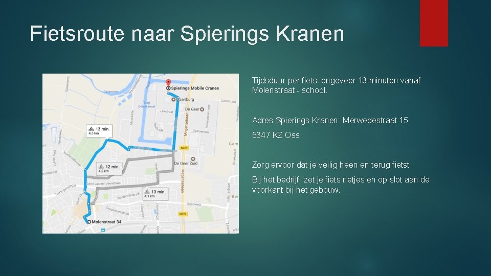 Fietsroute naar Spierings Kranen Tijdsduur per fiets: ongeveer 13 minuten vanaf Molenstraat - school. Fietsroute naar Spierings Kranen Tijdsduur per fiets: ongeveer 13 minuten vanaf Molenstraat - school.
