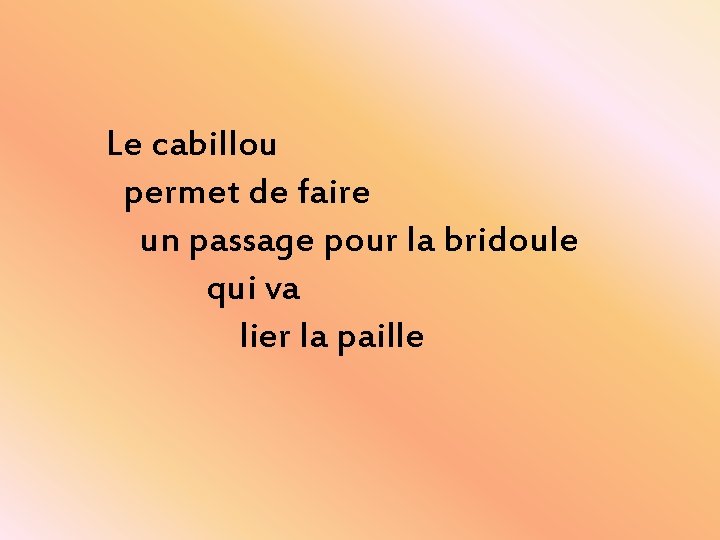 Le cabillou permet de faire un passage pour la bridoule qui va lier la