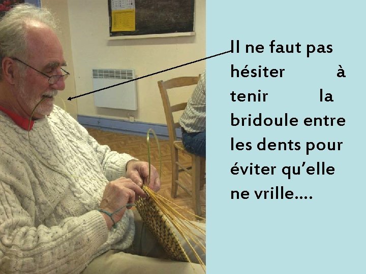 Il ne faut pas hésiter à tenir la bridoule entre les dents pour éviter