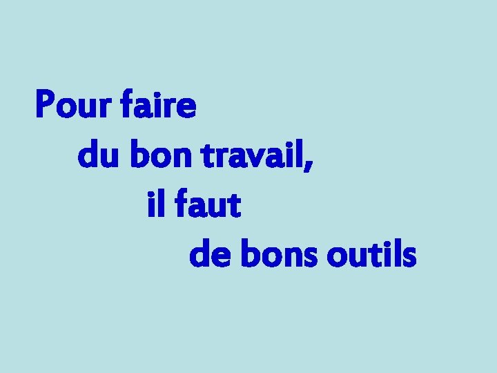 Pour faire du bon travail, il faut de bons outils 