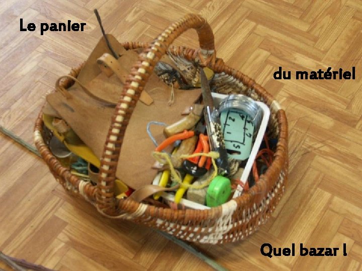 Le panier du matériel Quel bazar ! 