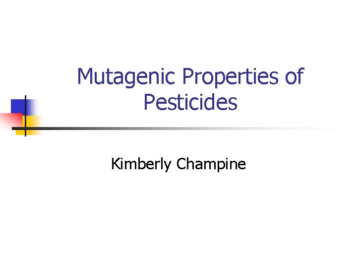 Mutagenic Properties of Pesticides Kimberly Champine 