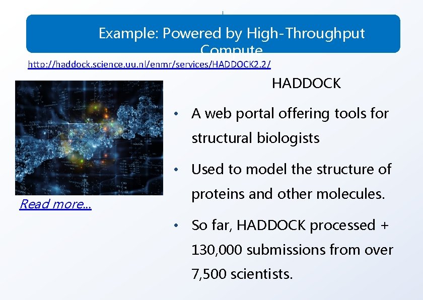 Example: Powered by High-Throughput Compute http: //haddock. science. uu. nl/enmr/services/HADDOCK 2. 2/ HADDOCK •