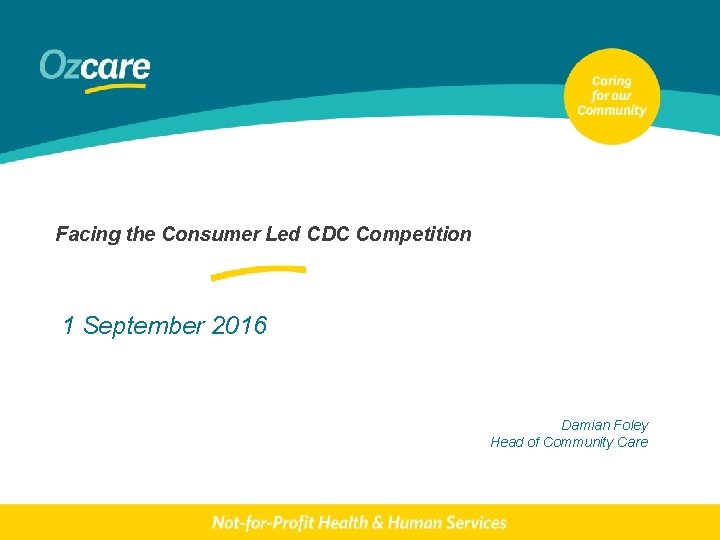 Facing the Consumer Led CDC Competition 1 September 2016 Damian Foley Head of Community