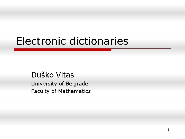 Electronic dictionaries Duško Vitas University of Belgrade, Faculty of Mathematics 1 