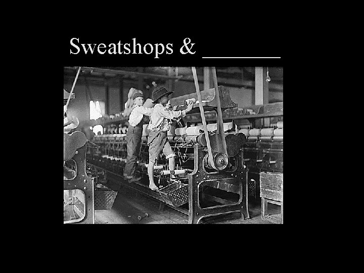 Sweatshops & _______ 