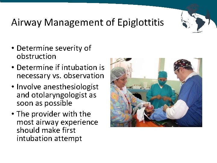 Airway Management of Epiglottitis • Determine severity of obstruction • Determine if intubation is