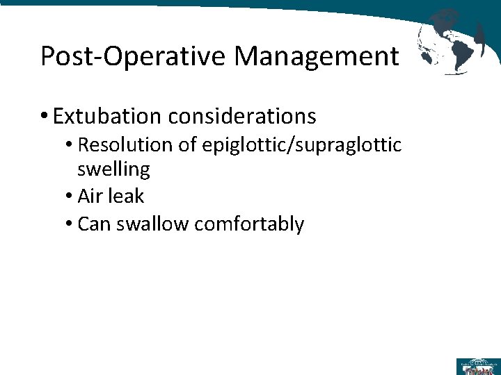 Post-Operative Management • Extubation considerations • Resolution of epiglottic/supraglottic swelling • Air leak •