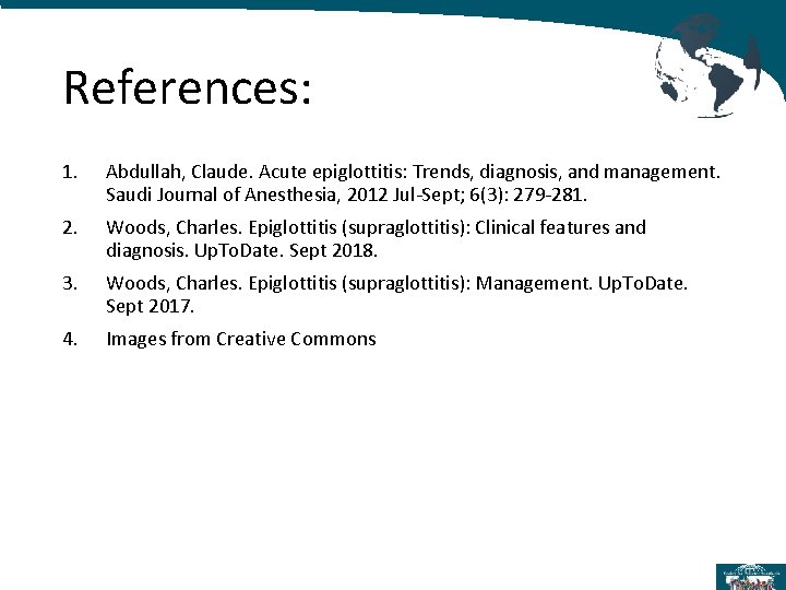 References: 1. Abdullah, Claude. Acute epiglottitis: Trends, diagnosis, and management. Saudi Journal of Anesthesia,