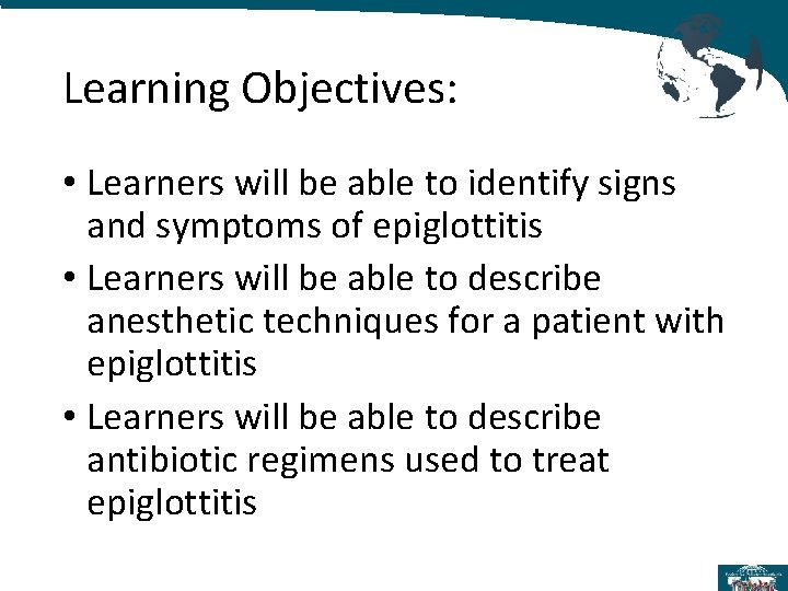Learning Objectives: • Learners will be able to identify signs and symptoms of epiglottitis