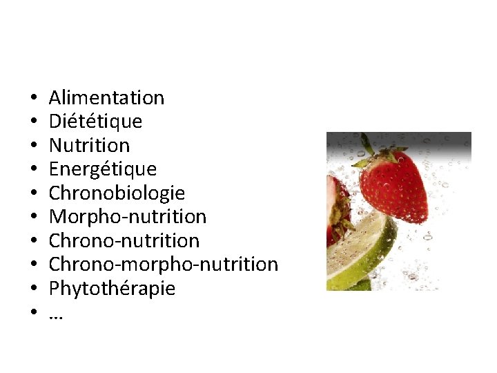  • • • Alimentation Diététique Nutrition Energétique Chronobiologie Morpho-nutrition Chrono-morpho-nutrition Phytothérapie … 