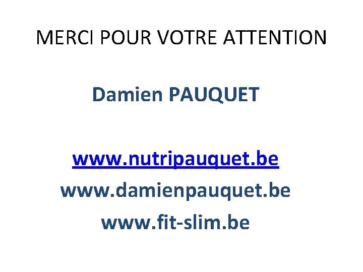 MERCI POUR VOTRE ATTENTION Damien PAUQUET www. nutripauquet. be www. damienpauquet. be www. fit-slim.