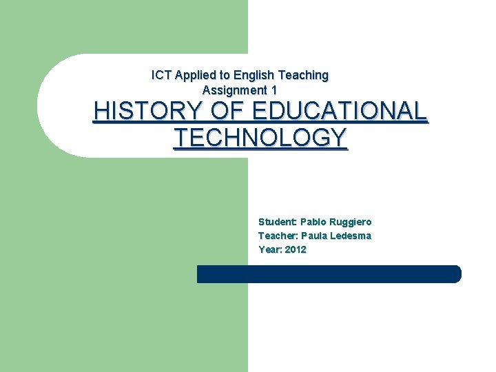 ICT Applied to English Teaching Assignment 1 HISTORY OF EDUCATIONAL TECHNOLOGY Student: Pablo Ruggiero