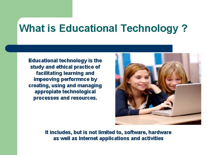 What is Educational Technology ? Educational technology is the study and ethical practice of