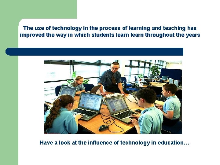 The use of technology in the process of learning and teaching has improved the