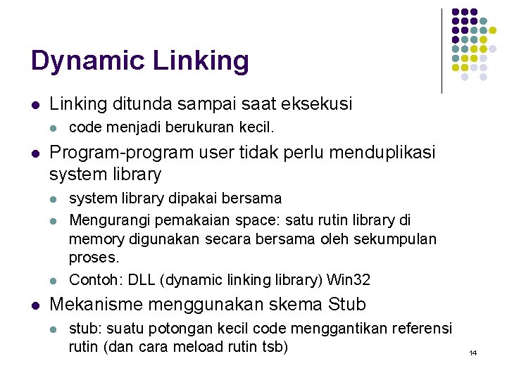 Dynamic Linking l Linking ditunda sampai saat eksekusi l l Program-program user tidak perlu