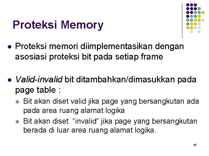 Proteksi Memory l Proteksi memori diimplementasikan dengan asosiasi proteksi bit pada setiap frame l