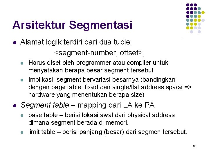 Arsitektur Segmentasi l Alamat logik terdiri dari dua tuple: <segment-number, offset>, l l l