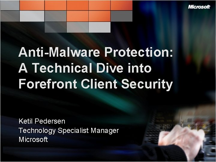Anti-Malware Protection: A Technical Dive into Forefront Client Security Ketil Pedersen Technology Specialist Manager Anti-Malware Protection: A Technical Dive into Forefront Client Security Ketil Pedersen Technology Specialist Manager