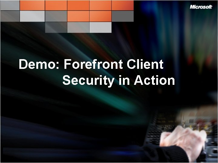 Demo: Forefront Client Security in Action Demo: Forefront Client Security in Action
