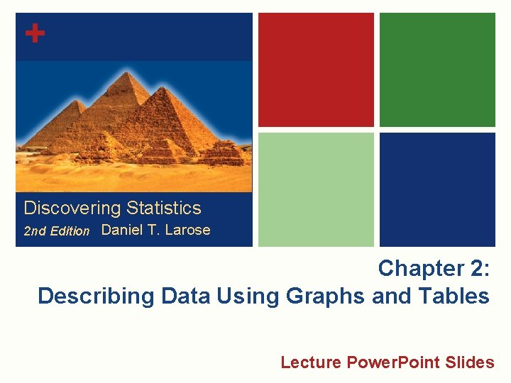 + Discovering Statistics 2 nd Edition Daniel T. Larose Chapter 2: Describing Data Using