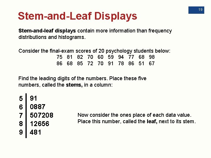 Stem-and-Leaf Displays Stem-and-leaf displays contain more information than frequency distributions and histograms. Consider the