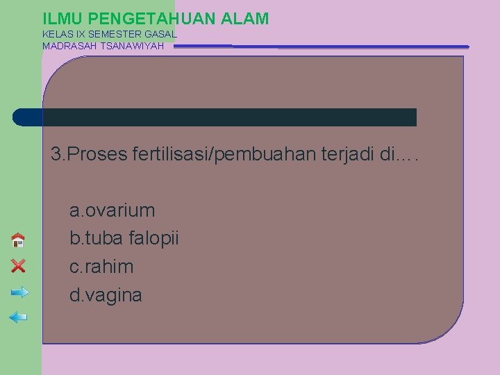 ILMU PENGETAHUAN ALAM KELAS IX SEMESTER GASAL MADRASAH TSANAWIYAH 3. Proses fertilisasi/pembuahan terjadi di….