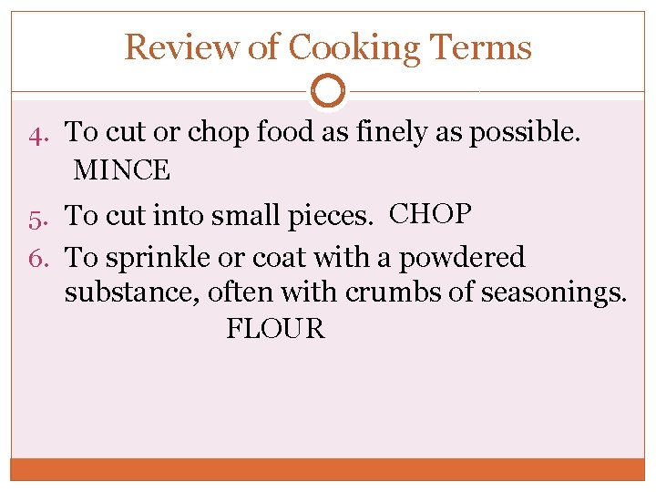 Review of Cooking Terms 4. To cut or chop food as finely as possible. Review of Cooking Terms 4. To cut or chop food as finely as possible.