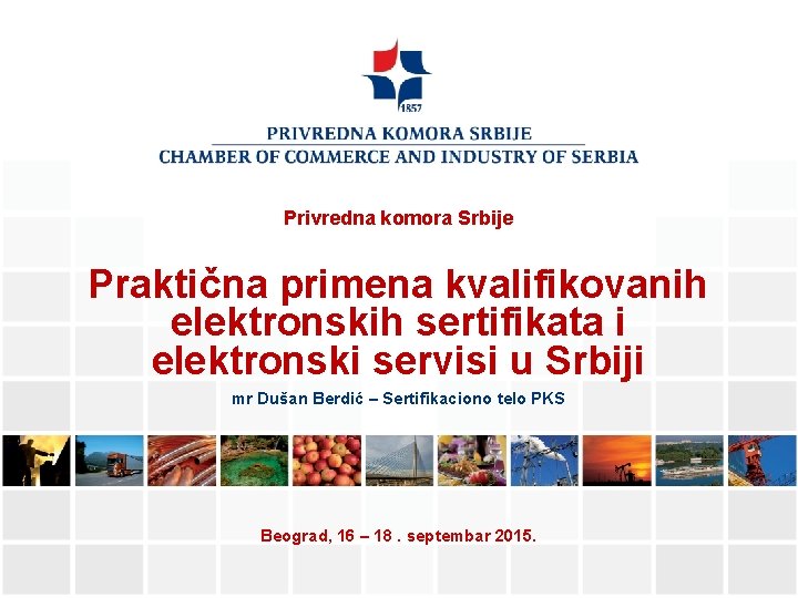Privredna komora Srbije Praktična primena kvalifikovanih elektronskih sertifikata i elektronski servisi u Srbiji mr