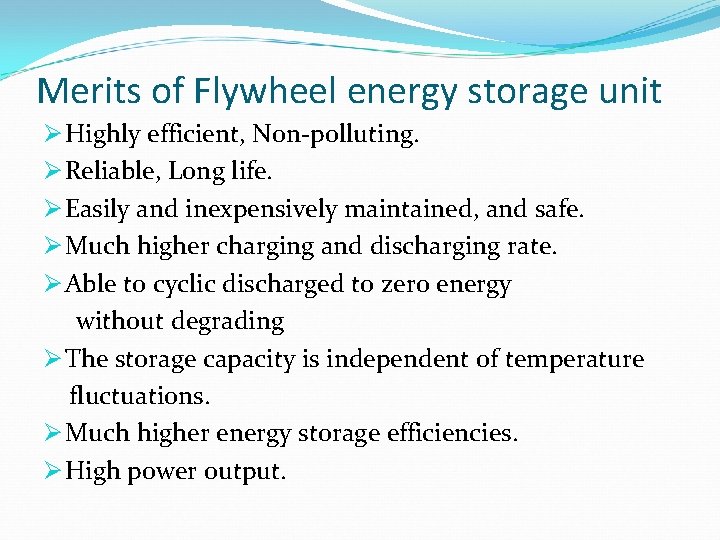 Merits of Flywheel energy storage unit Ø Highly efficient, Non-polluting. Ø Reliable, Long life.