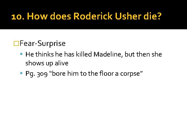 10. How does Roderick Usher die? �Fear-Surprise He thinks he has killed Madeline, but