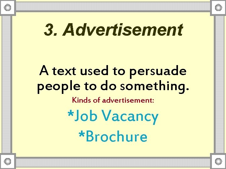 3. Advertisement A text used to persuade people to do something. Kinds of advertisement: