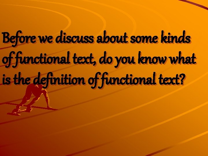 Before we discuss about some kinds of functional text, do you know what is