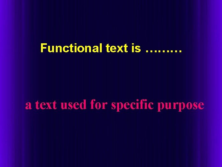 Functional text is ……… a text used for specific purpose 