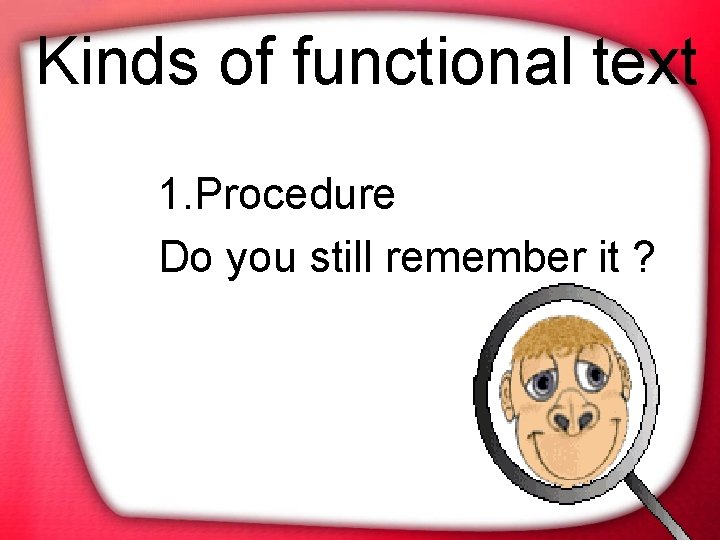 Kinds of functional text 1. Procedure Do you still remember it ? 
