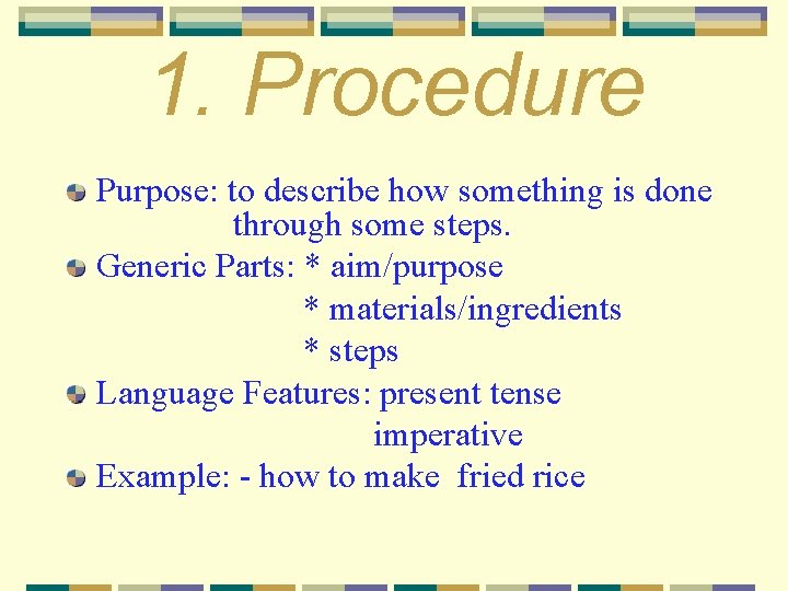 1. Procedure Purpose: to describe how something is done through some steps. Generic Parts: