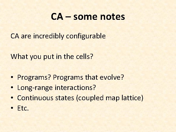 CA – some notes CA are incredibly configurable What you put in the cells?