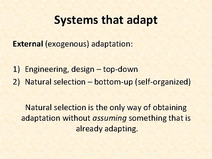 Systems that adapt External (exogenous) adaptation: 1) Engineering, design – top-down 2) Natural selection