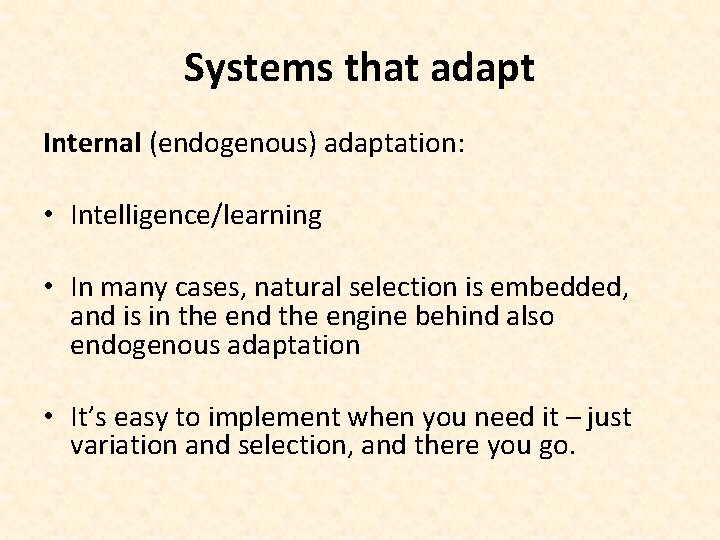 Systems that adapt Internal (endogenous) adaptation: • Intelligence/learning • In many cases, natural selection