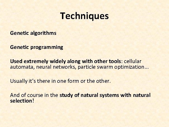 Techniques Genetic algorithms Genetic programming Used extremely widely along with other tools: cellular automata,