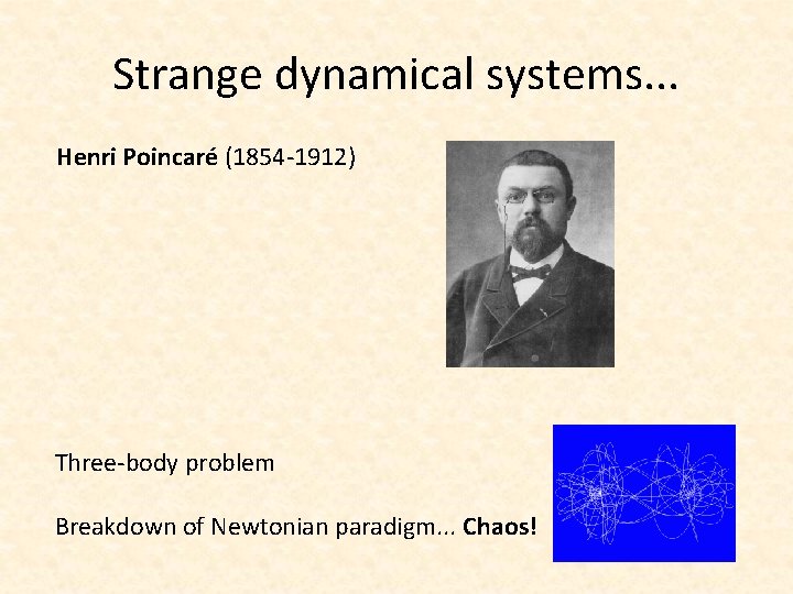 Strange dynamical systems. . . Henri Poincaré (1854 -1912) Three-body problem Breakdown of Newtonian