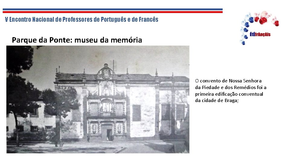 V Encontro Nacional de Professores de Português e de Francês Parque da Ponte: museu